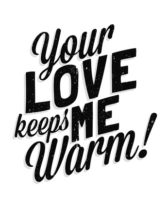 Framed Your Love Keeps Me Warm Classic Print