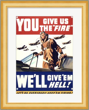Framed YOU GIVE US THE &#39;FIRE&#39; WE&#39;LL GIVE &#39;EM HELL Print