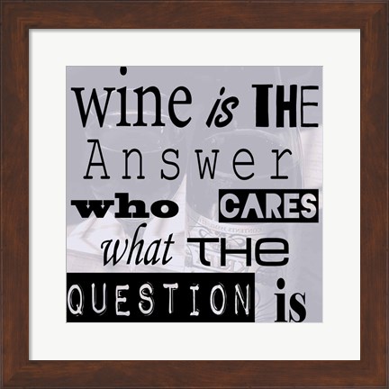 Framed Wine is the Answer Who Cares What the Question Is Print