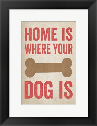 Framed Home Is Where Your Dog Is 1 Print