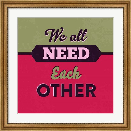 Framed We All Need Each Other 1 Print