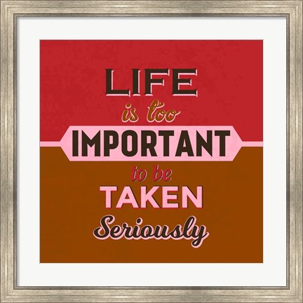 Framed Life Is Too Important 1 Print