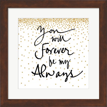 Framed You Will Always Be My Forever Print