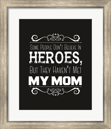 Framed Some People Don&#39;t Believe in Heroes Mom Black Print