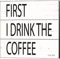 First I Drink the Coffee Fine Art Print