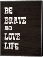 Be Brave and Love Life Fine Art Print