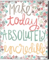 Make Today Absolutely Incredible Fine Art Print