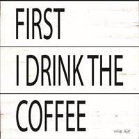 First I Drink the Coffee Fine Art Print