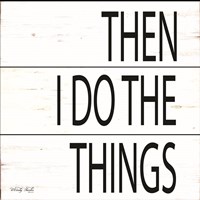 Then I Do Things Fine Art Print
