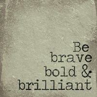 Be Brave, Bold & Brilliant Fine Art Print
