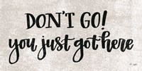 Don't Go! You Just Got Here Fine Art Print
