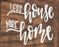 Less House More Home Fine Art Print