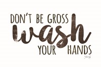 Don't Be Gross - Wash Your Hands Fine Art Print