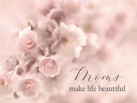 Moms Make Life Beautiful Fine Art Print