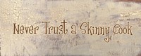 Never Trust a Skinny Cook by Gilda Redfield - various sizes