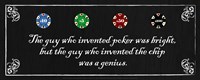 The Guy who Invented Poker was Bright, but the guy who invented the chip was a Genius Fine Art Print