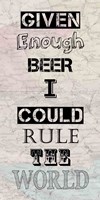 Given Enough Beer I Could Rule the World Fine Art Print