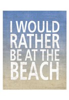 I Would Rather Be At The Beach by Sparx Studio - 13" x 19"