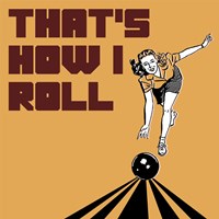 That's How I Roll - Woman Fine Art Print