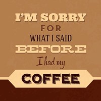 I'm Sorry For What I Said Before Coffee Fine Art Print