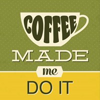 Coffee Made Me Do It 1 Fine Art Print