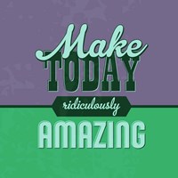 Make Today Ridiculously Amazing 1 Fine Art Print