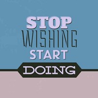 Stop Wishing Start Doing 1 Fine Art Print