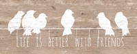 Life is Better with Friends Fine Art Print