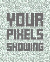 Your Pixels Showing Fine Art Print