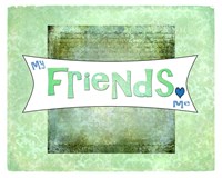 My Friends Love Me Fine Art Print