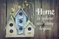 Home is Where Our Story Begins Bird Houses Fine Art Print