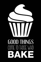 Good Things Come To Those Who Bake- Black Fine Art Print