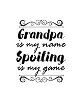 Grandpa Is My Name Spoiling Is My Game - White Fine Art Print