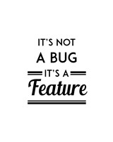 It's Not A Bug, It's A Feature - White Background Fine Art Print