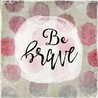 Be Brave Fine Art Print