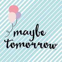Maybe Tomorrow Fine Art Print