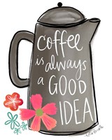 Coffee is Always a Good Idea Fine Art Print