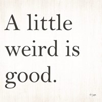 A Little Weird is Good Fine Art Print