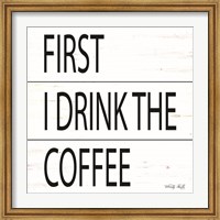First I Drink the Coffee Fine Art Print
