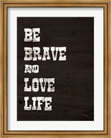 Be Brave and Love Life Fine Art Print