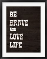 Be Brave and Love Life Fine Art Print