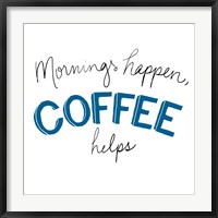 Mornings Happen Coffee Helps Fine Art Print