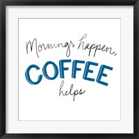 Mornings Happen Coffee Helps Fine Art Print