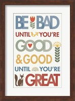 Be Bad Until Youre Good Fine Art Print