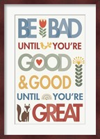 Be Bad Until Youre Good Fine Art Print