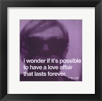 I wonder if it's possible to have a love affair that lasts forever Framed Print