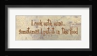 I Cook With Wine... Sometimes I put it in the Food Framed Print