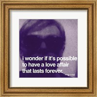 I wonder if it's possible to have a love affair that lasts forever Fine Art Print