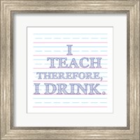 I Teach Therefore, I Drink. Fine Art Print