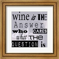 Wine is the Answer Who Cares What the Question Is Fine Art Print